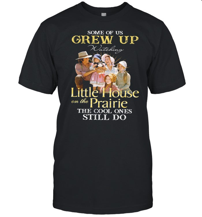 Some Of Us Grew Up Watching Little House On The Prairie The Cool Ones Still Do shirt_1