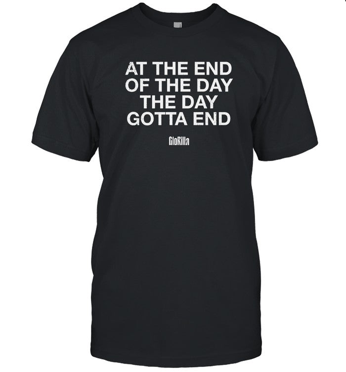 Limited At The End Of The Day The Day Gotta End Glorilla Shirt
