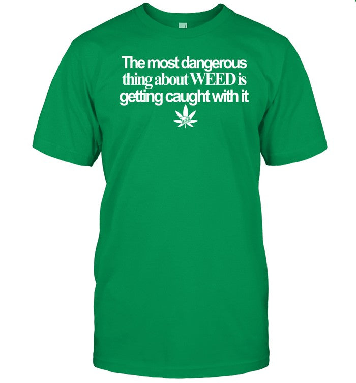 Shirt The Most Dangerous Thing About Weed Is Getting Caught With It Usa Flag