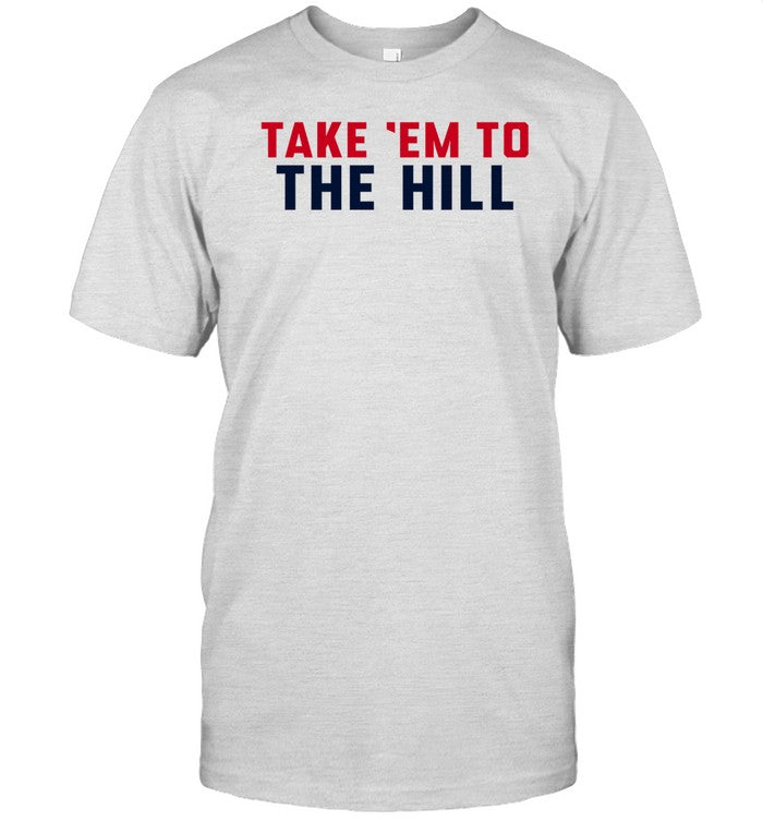 Shirt Take 'Em To The Hill