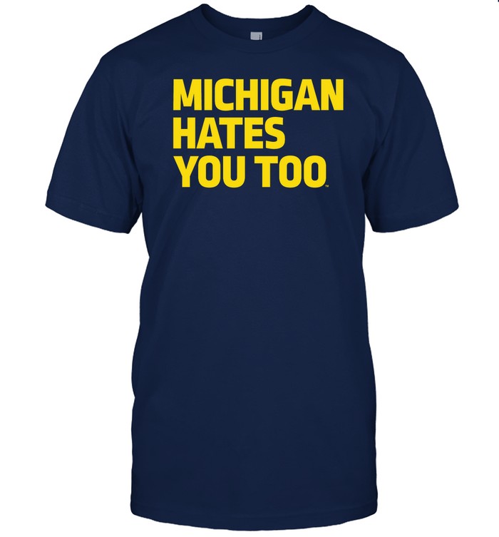 Shirt Michigan Hates You Too