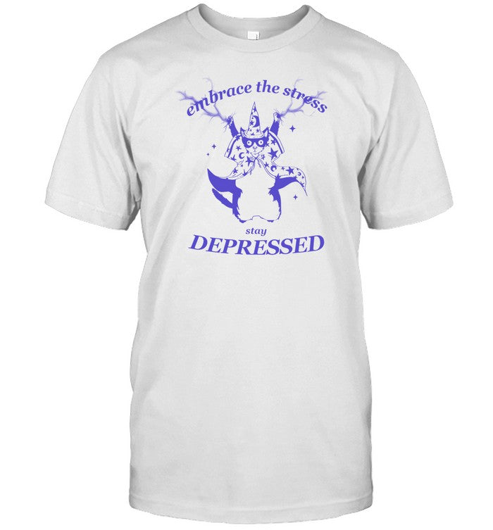 Shirt Embrace The Stress Stay Depressed
