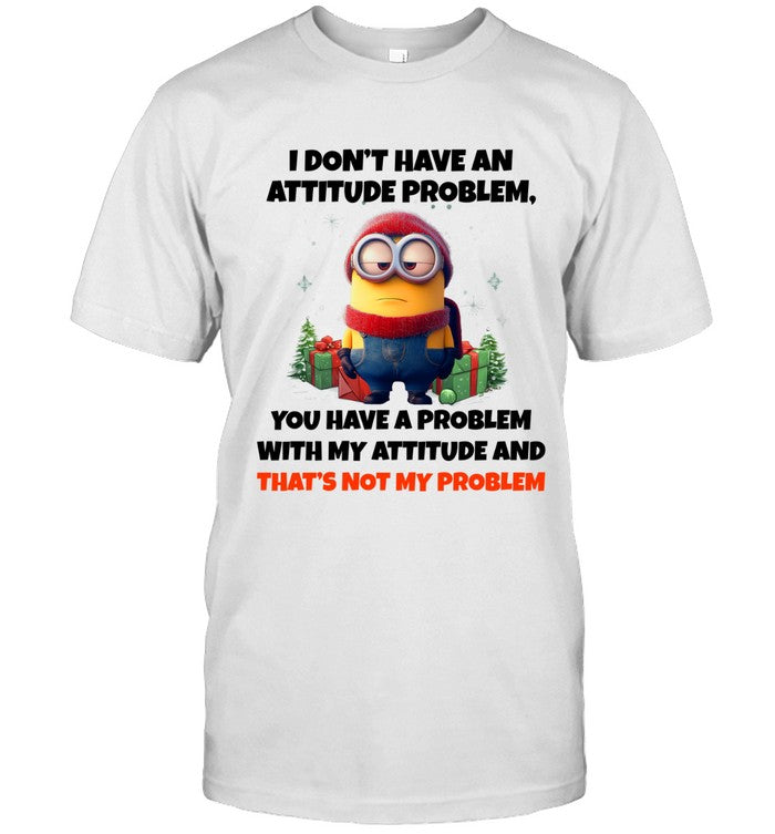 I DON'T HAVE AN ATTITUDE PROBLEM, YOU HAVE A PROBLEM WITH MY ATTITUDE AND THAT'S NOT MY PROBLEM_2