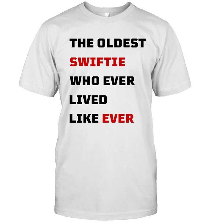 Shirt The Oldest Swiftie Who Ever Lived Like Ever