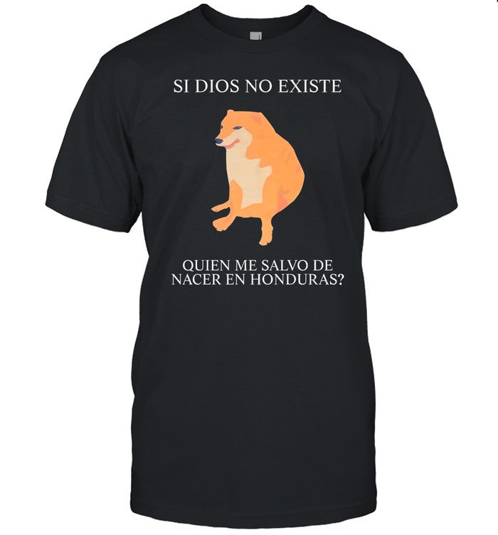 Shirt Si Dios No Existe Quien Me Salvo De Nacer En Honduras
