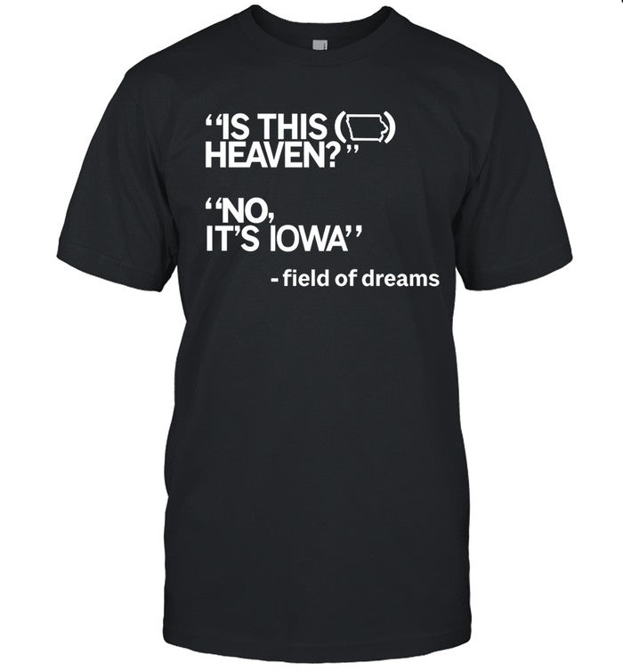 Is This Heaven No It's Iowa Field of Dreams Shirt