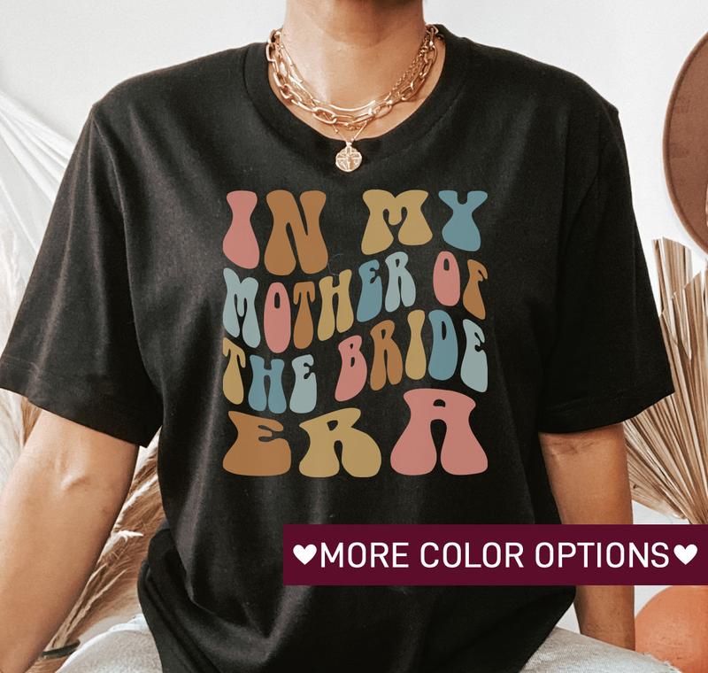 In My Mother Of The Bride Era Shirt Retro Wedding Shirt For Mom Bridal Party Shirt For Mom Engagement Shirt Cute Wedding Gift Mom Shirt sweater and h