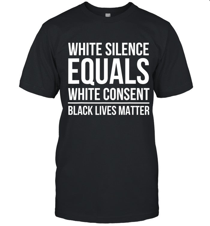 limited White Silence Equals White Consent Black Lives Matter shirt