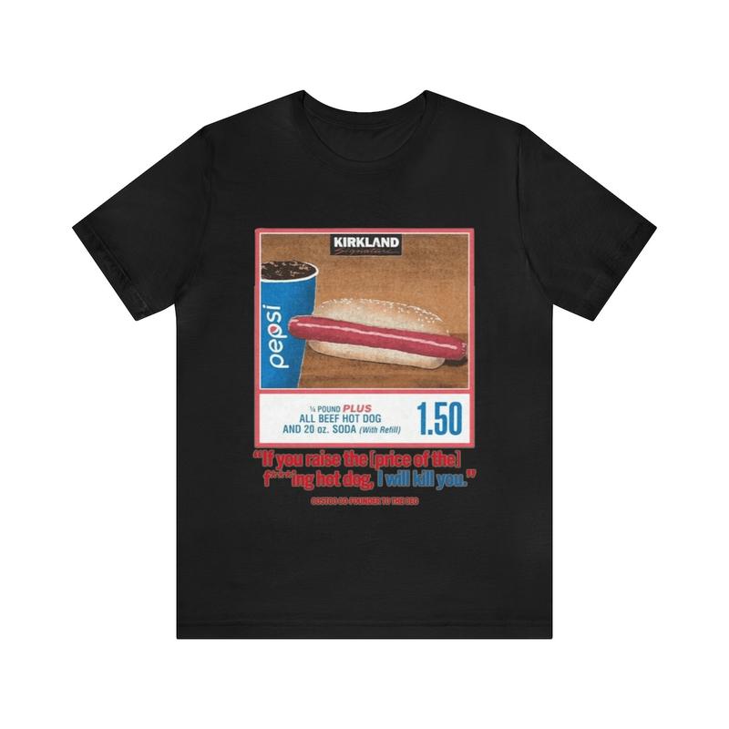 Costco Hotdog Shirt - If You Raise The Price I'll Kill You Parody Tee Funny Meme Humorous Gift Unisex Apparel
