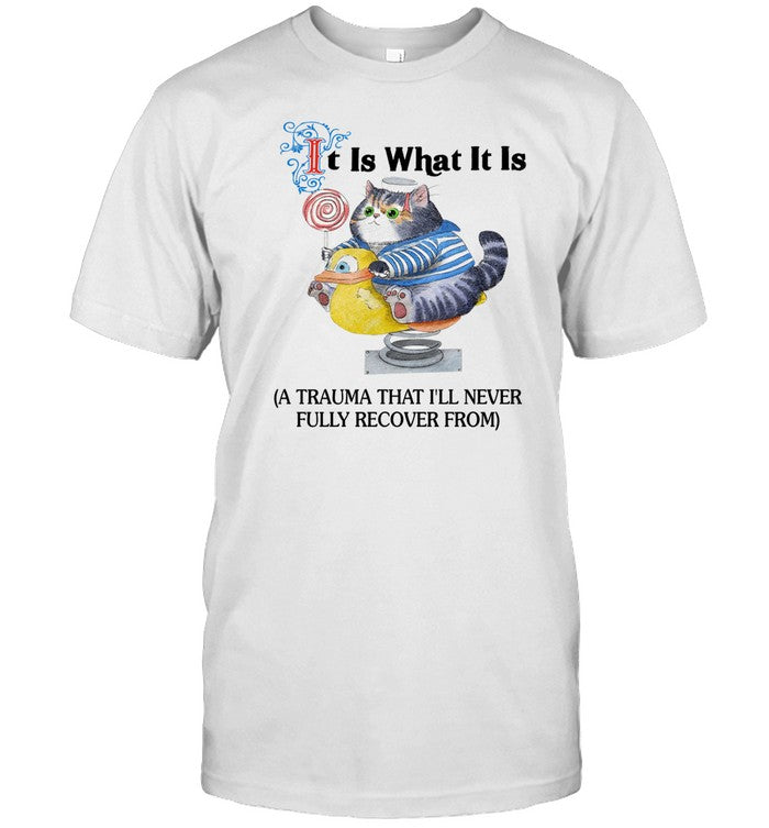 Shirt It Is What It Is A Trauma That I'll Never Fully Recover From