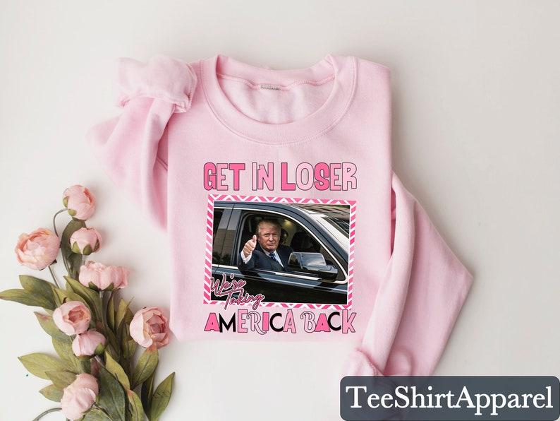 Trump Get In Loser We Are Taking America Back Shirt, Trump 2024 Shirt, Republican Gift, Merica Shirt, Daddy's Home Shirt, Election sweater and hoodie