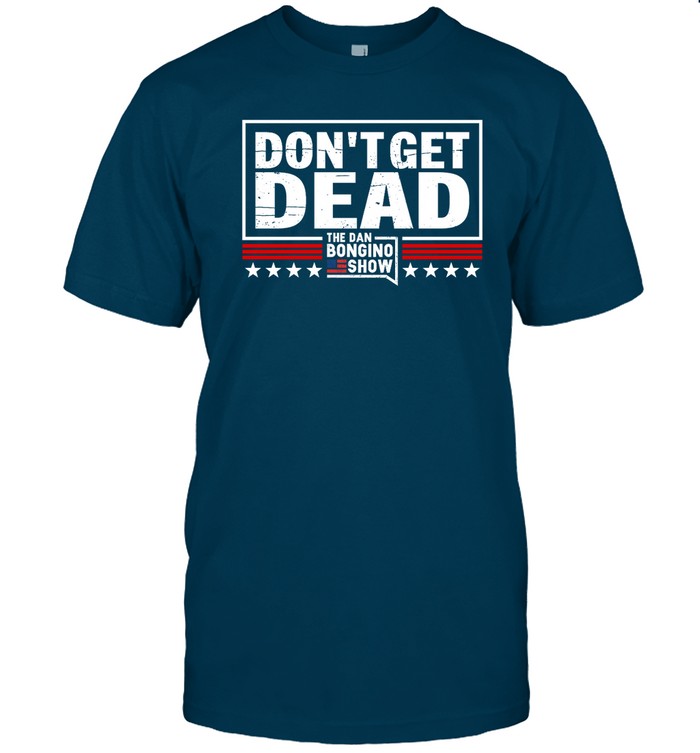 Dan Bonginowearing Don’T Get Dead The Dan Bongino Show Shirt