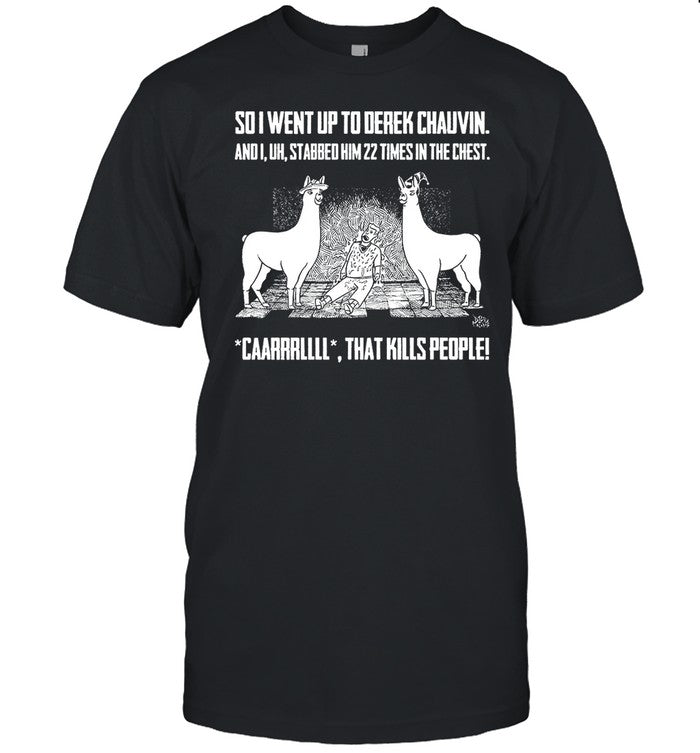 Shirt Sd I Went Up To Derek Chauvin And I Uh Stabbed Derek Chauvin 22 Times In The Chest Caarrrrllll