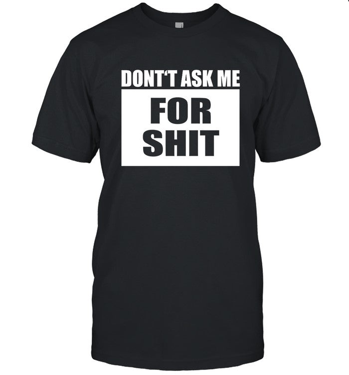 Don't Ask Me For Shit Shirtsthatgohard