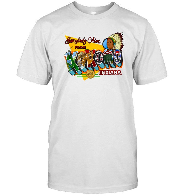 Everybody Aint From Kokomo Indiana New Shirt