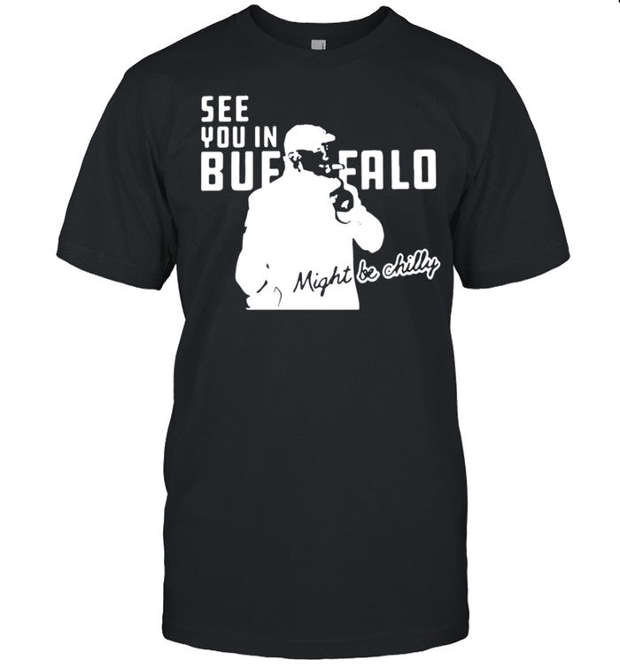 see you in Buffalo Bills might be chilly shirt