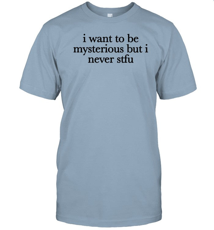 Shopellesong I Want To Be Mysterious But I Never Stfu Shirt