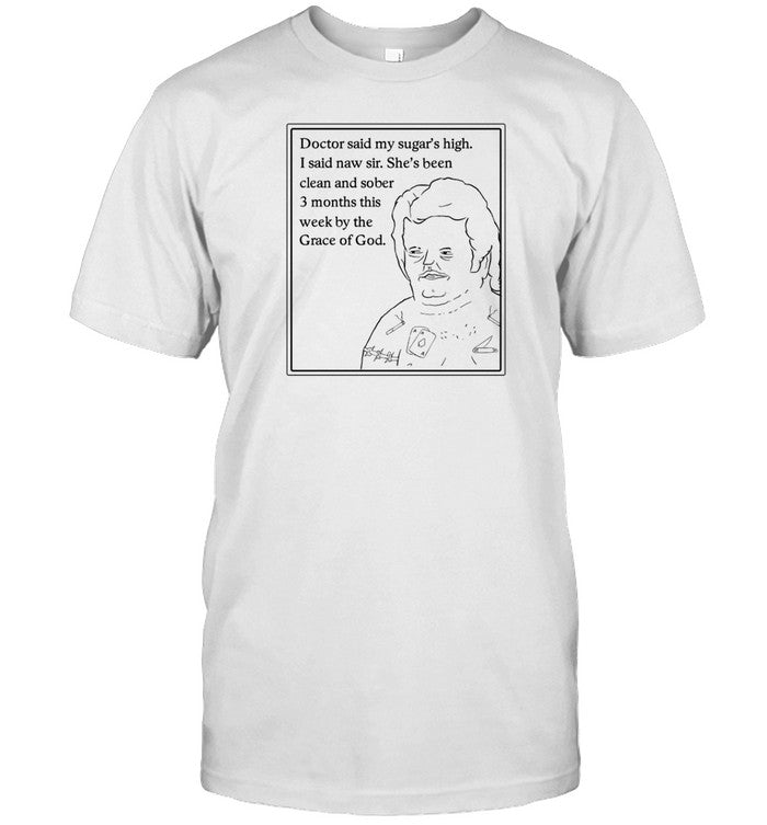 Littlebubbychild Doctor Said My Sugar's High I Said Naw Sir T Shirt