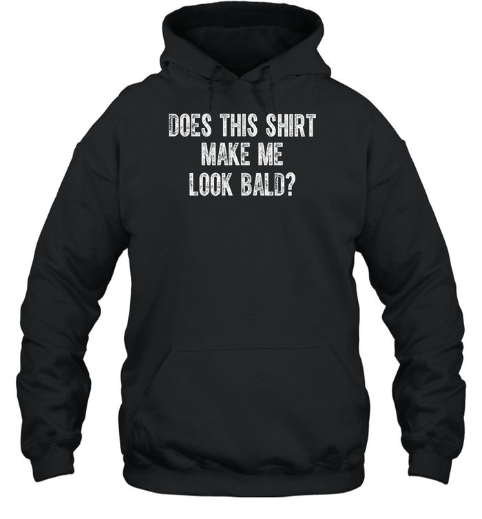 Does This Shirt Make Me Look Bald Hooded Sweatshirt