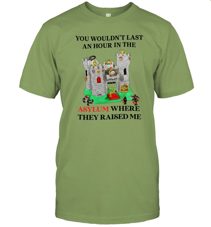 Limited You Wouldn't Last An Hour In The Asylum Where They Raised Me Tee