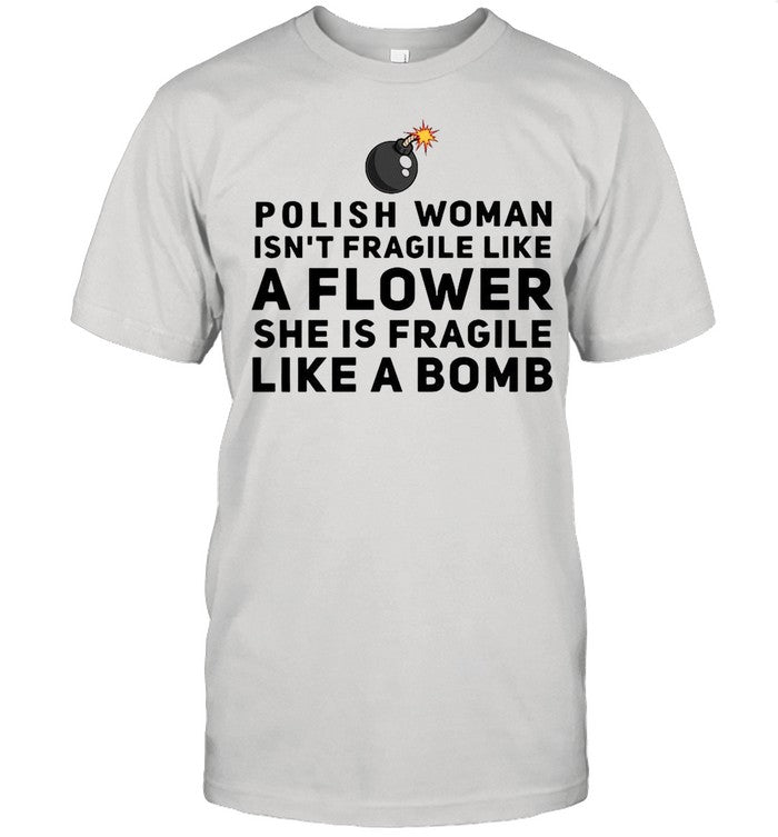 Polish woman isn’t fragile like a flower she is fragile like a bomb shirt