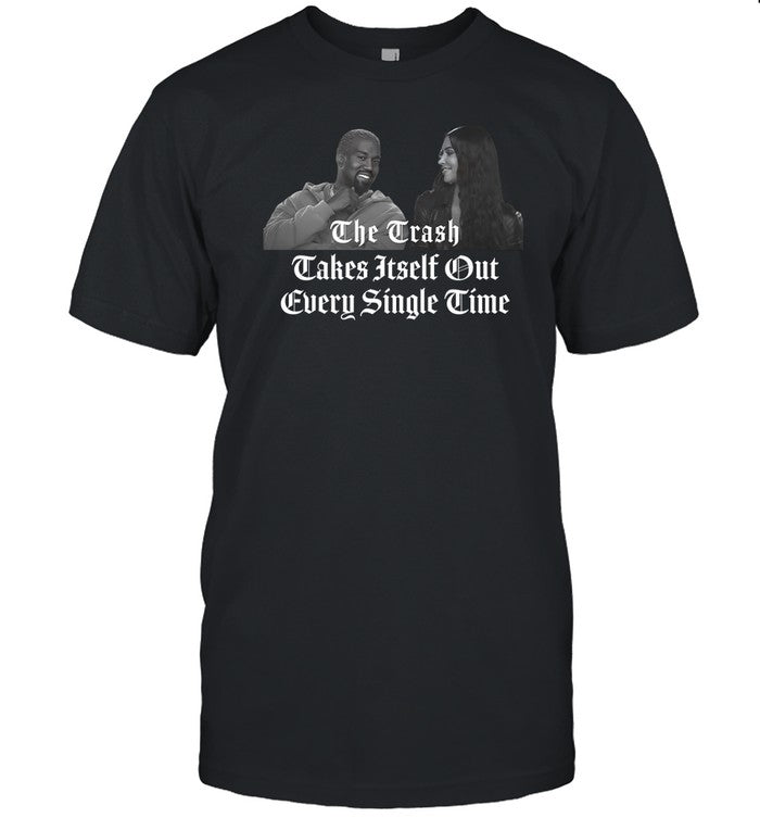 Shirt The Trash Takes Itself Out Every Single Time
