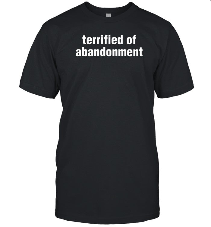 Shirt Gl0thes Shop Terrified Of Abandonment