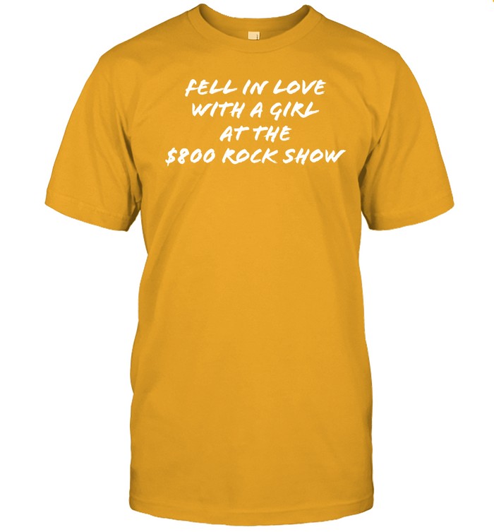 Shirt Fell In Love With A Girl At The $800 Rock Show