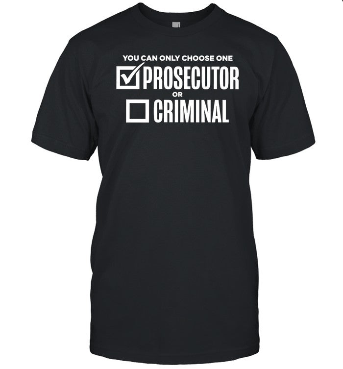 Shirt You Can Only Choose One Prosecutor Or Criminal