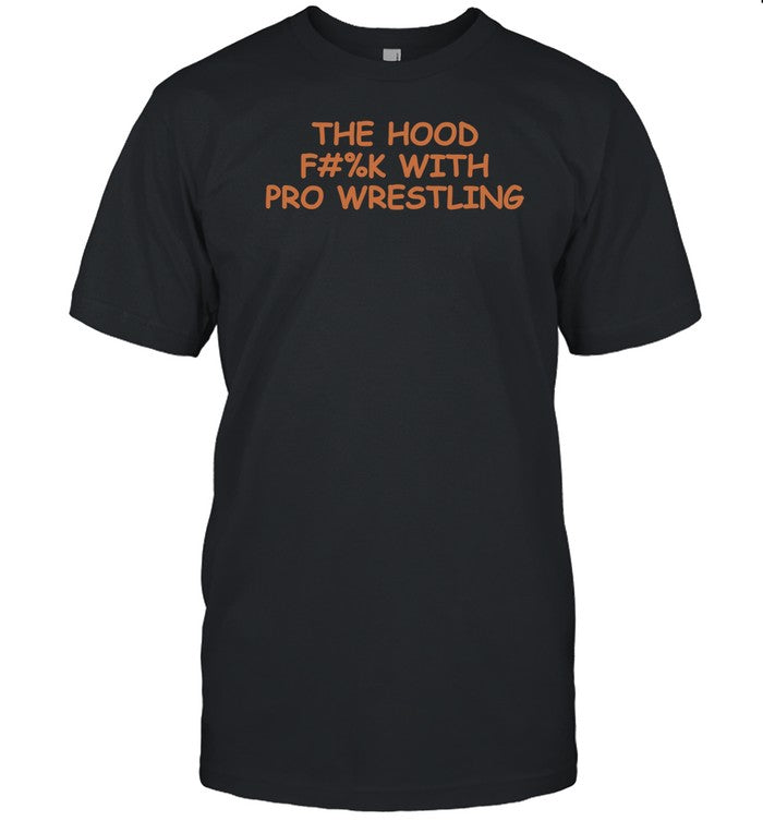 Shirt The Hood Fuck With Pro Wrestling