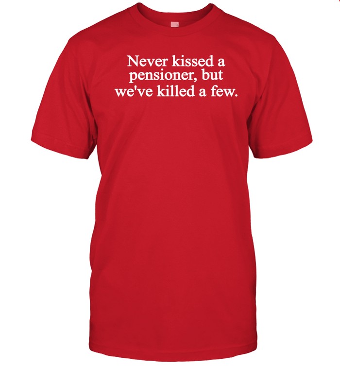 Lucy Powell Mp Never Kissed A Pensioner But We've Killed A Few Shirt