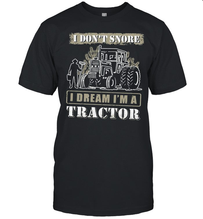 I Don’t Snore I Dream I’m A Tractor shirt