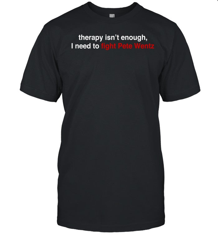 Fall Out Boy Therapy Isn't Enough I Need To Fight Pete Wentz Tee