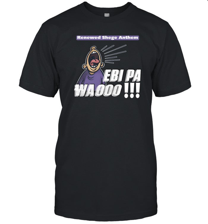 Shirt Renewed Shege Anthem Ebi Pa Wa Oooo