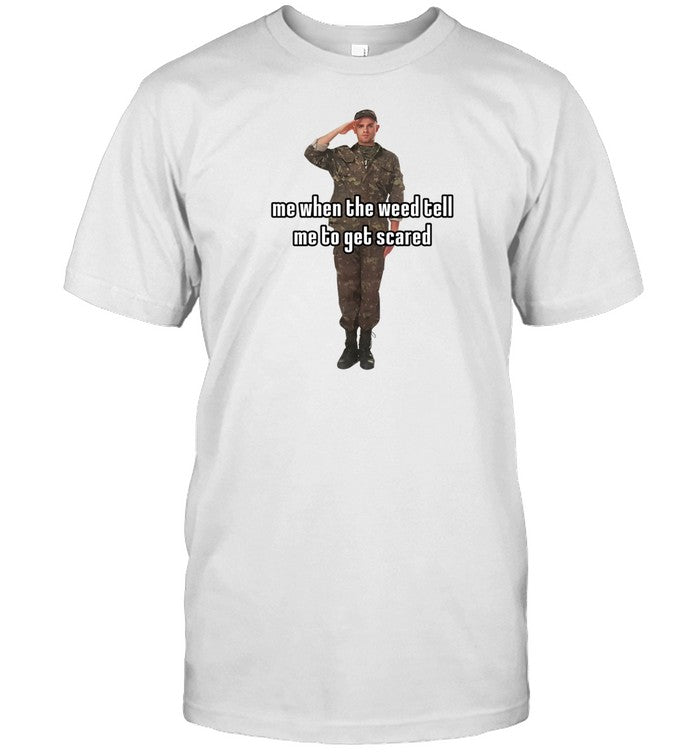 Shirt Sillyteestudio Me When The Weed Tell Me To Get Scared