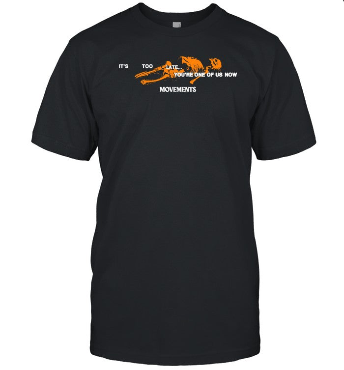 It's Too Late You're One Of Us Now Shirt