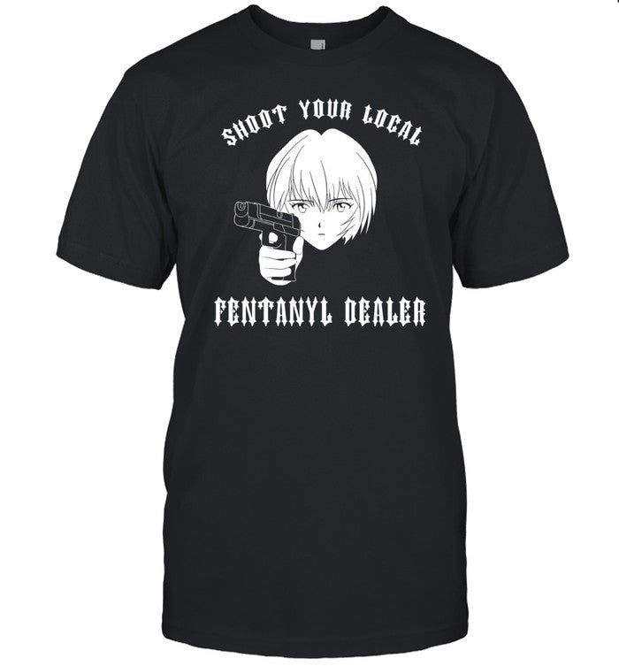 Shoot Your Local Fentanyl Dealer T-Shirt