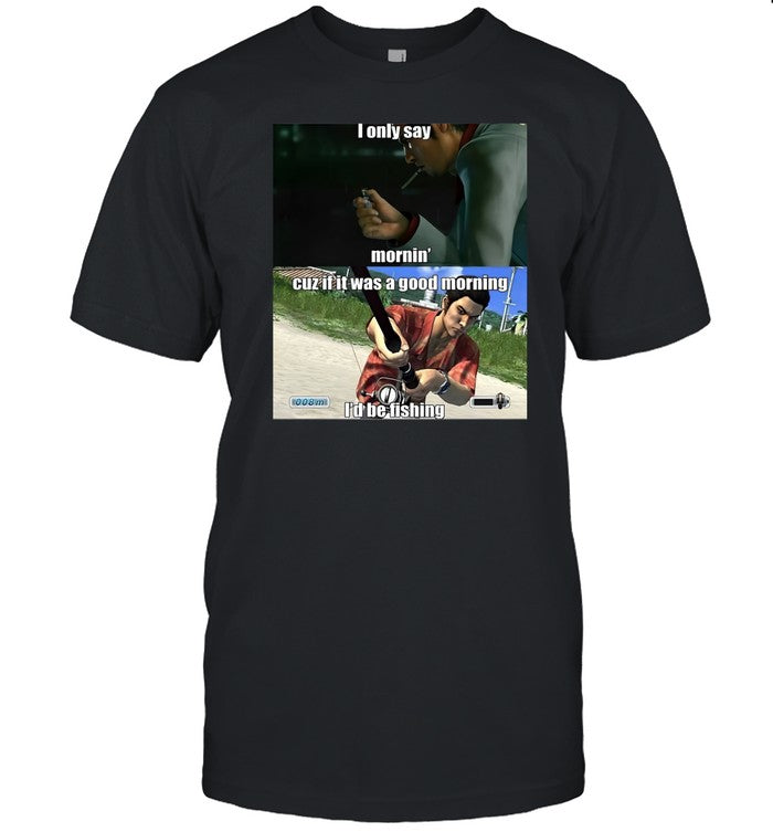 Punderfullll I Only Say Mornin Cuz If It Was A Good Morning Shirt
