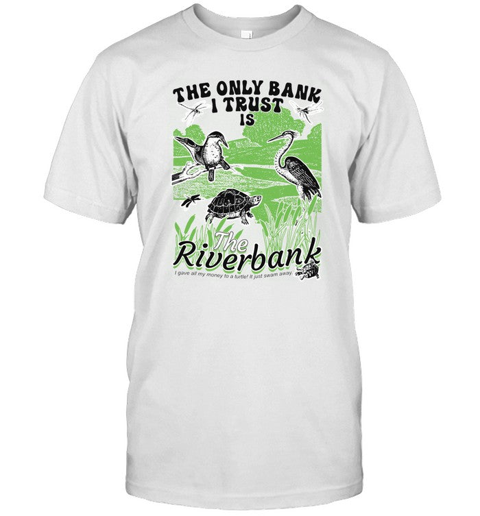 Shirt The Only Bank I Trust Is The Riverbank