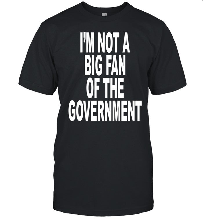 Shirt Shoprevive I'm Not A Big Fan Of The Government
