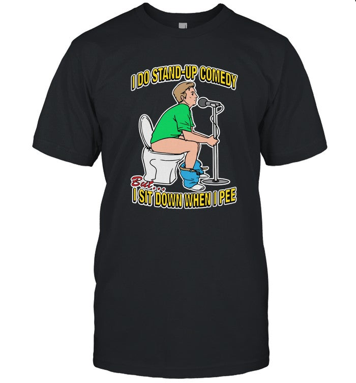 I Do Stand-up Comedy But I Sit Down When I Pee Limited Shirt