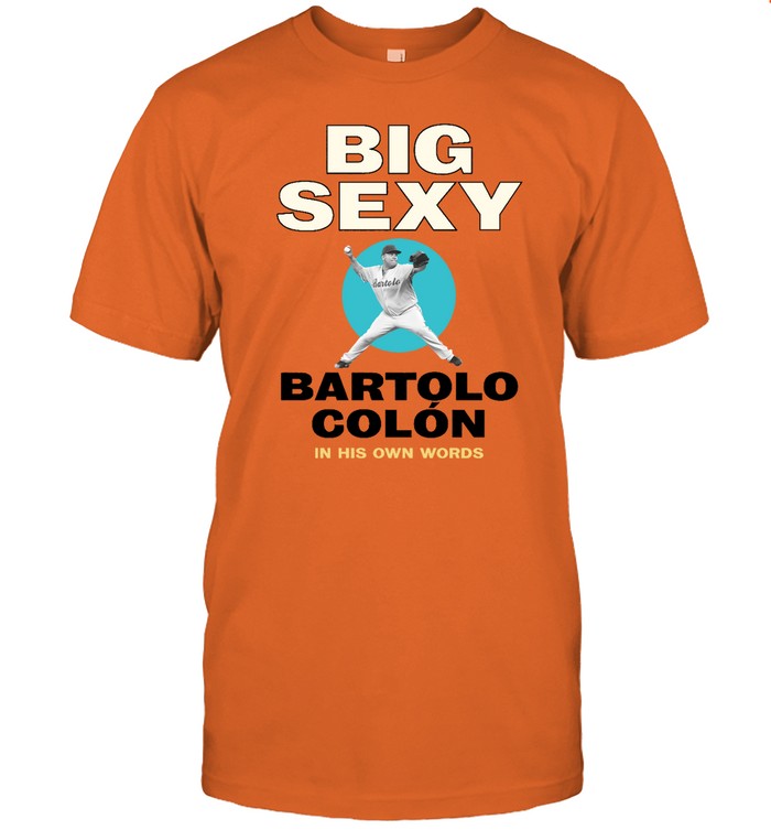 Dominican baseball player Bartolo Colon big sexy tee