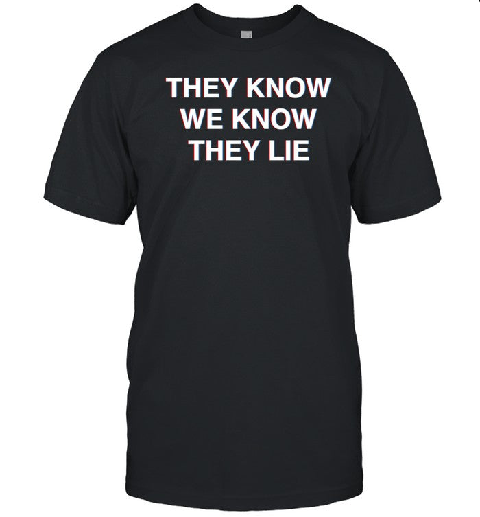 Shirt They Know We Know They Lie