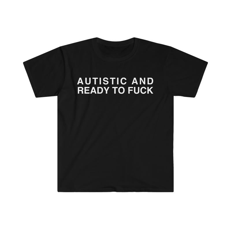 Autistic And Ready To F Funny Meme Tshirt sweater and hoodie