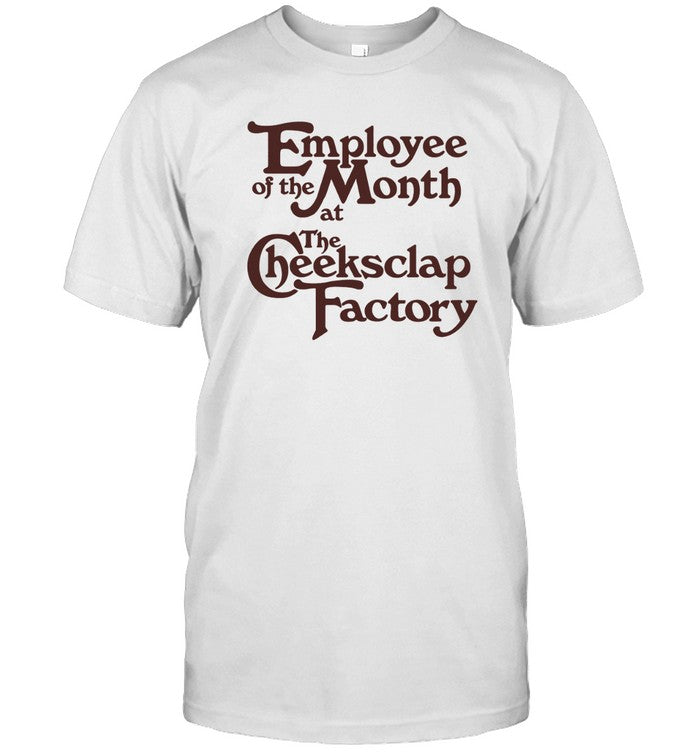 Limited Employee Of The Month At The Cheeksclap Factory Shirt