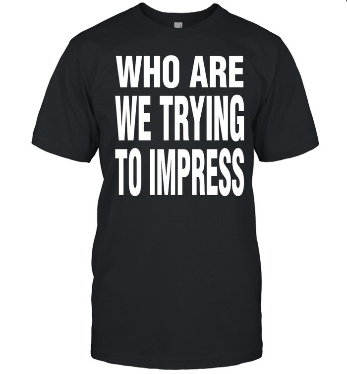 Ty Dolla Sign Who Are We Trying To Impress Tee