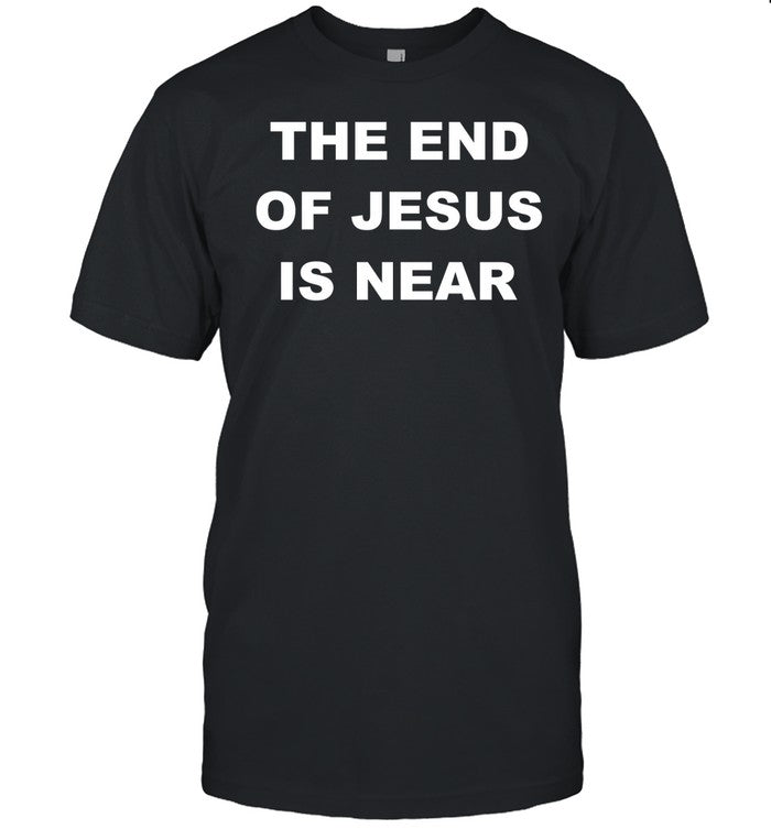 The End Of Jesus Is Near Shirt