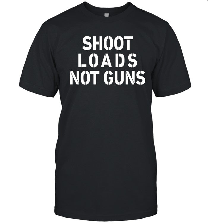 Jordy Shoot Loads Not Guns Shirt