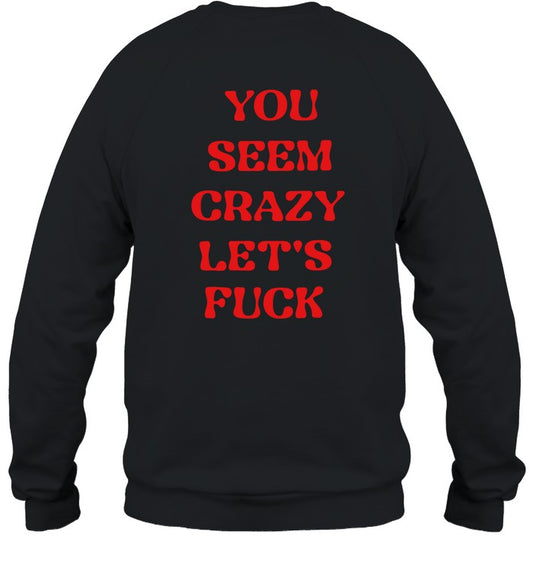 Rockstar You Seem Crazy Let's Fuck Sweatshirt