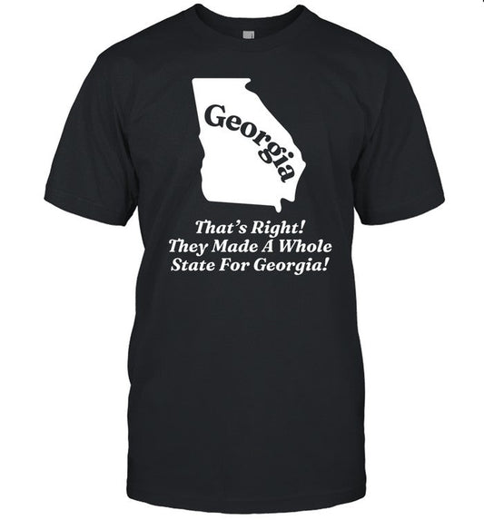 Georgia That's Right They Made A Whole State For Georgia Shirt